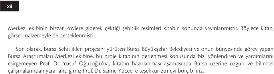 Son olarak, Bursa Şehitlikleri projesini yürüten Bursa Büyükşehir Belediyesi ve onun bünyesinde görev yapan Bursa Araştırmaları Merkezi