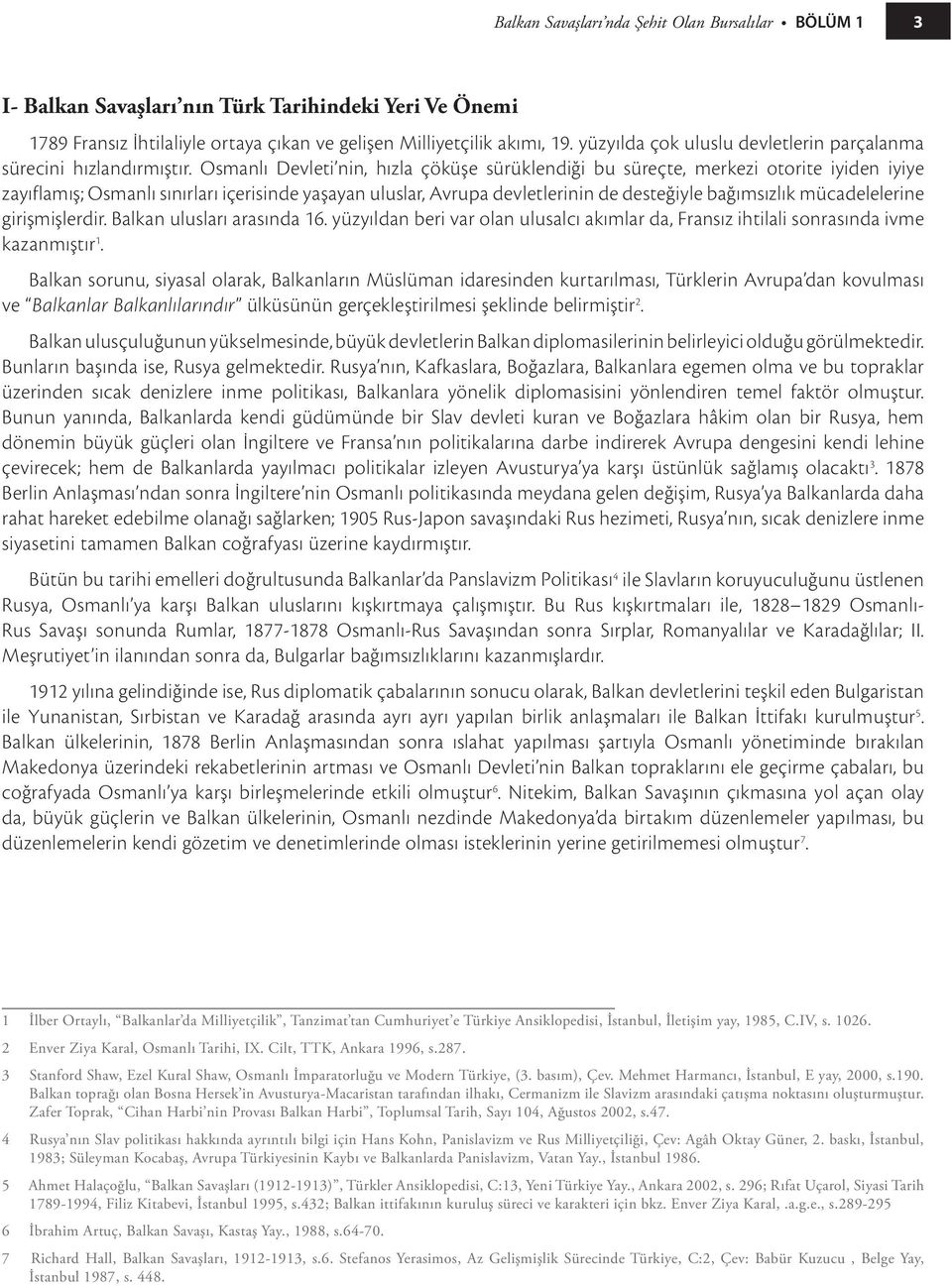 Osmanlı Devleti nin, hızla çöküşe sürüklendiği bu süreçte, merkezi otorite iyiden iyiye zayıflamış; Osmanlı sınırları içerisinde yaşayan uluslar, Avrupa devletlerinin de desteğiyle bağımsızlık