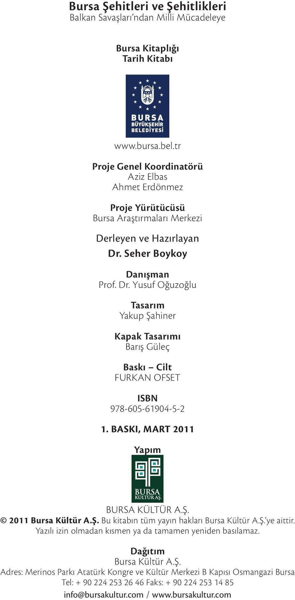 Seher Boykoy Danışman Prof. Dr. Yusuf Oğuzoğlu Tasarım Yakup Şahiner Kapak Tasarımı Barış Güleç Baskı Cilt FURKAN OFSET ISBN 978-605-61904-5-2 1. BASKI, MART 2011 Yapım BURSA KÜLTÜR A.Ş. 2011 Bursa Kültür A.