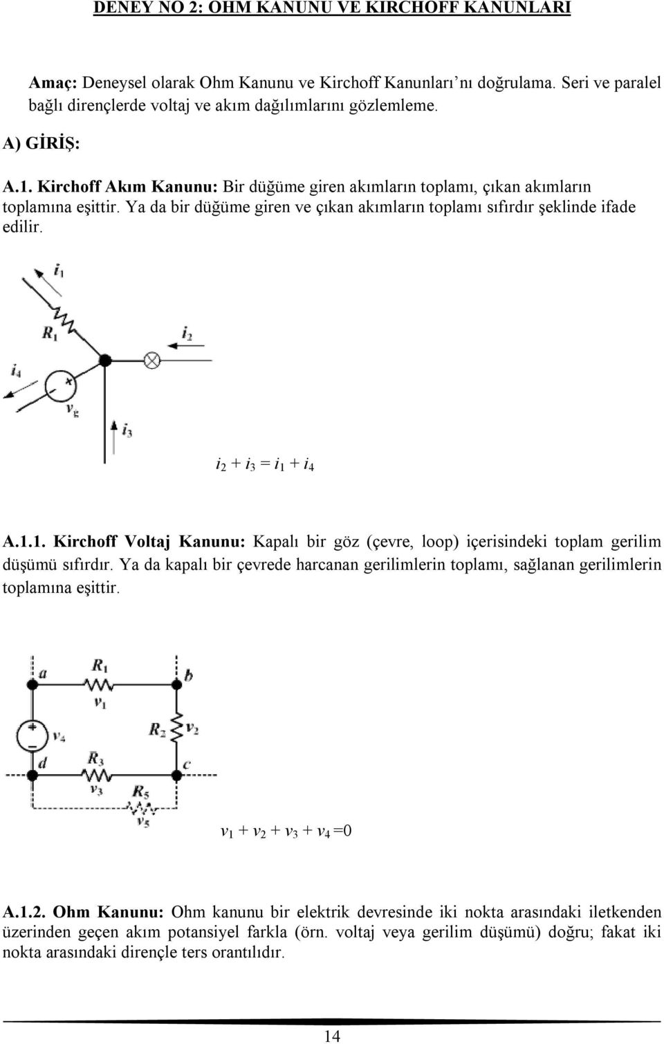 i 2 + i 3 = i 1 + i 4 A.1.1. Kirchoff oltaj Kanunu: Kapalı bir göz (çevre, loop) içerisindeki toplam gerilim düşümü sıfırdır.