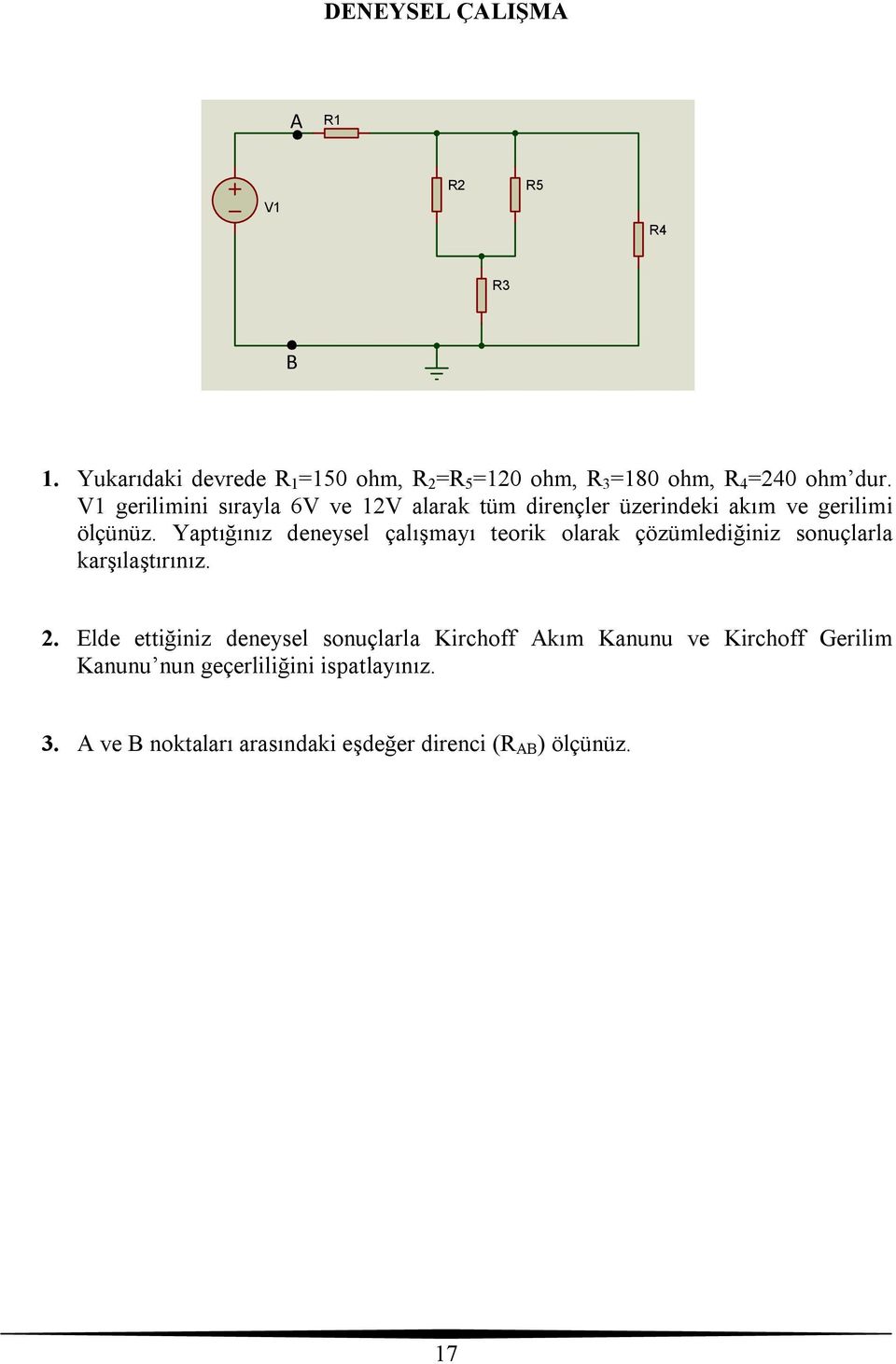 1 gerilimini sırayla 6 ve 12 alarak tüm dirençler üzerindeki akım ve gerilimi ölçünüz.