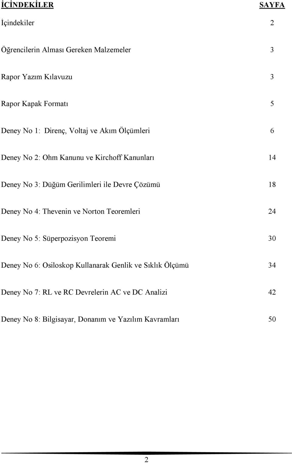 Çözümü 18 Deney No 4: Thevenin ve Norton Teoremleri 24 Deney No 5: Süperpozisyon Teoremi 30 Deney No 6: Osiloskop Kullanarak