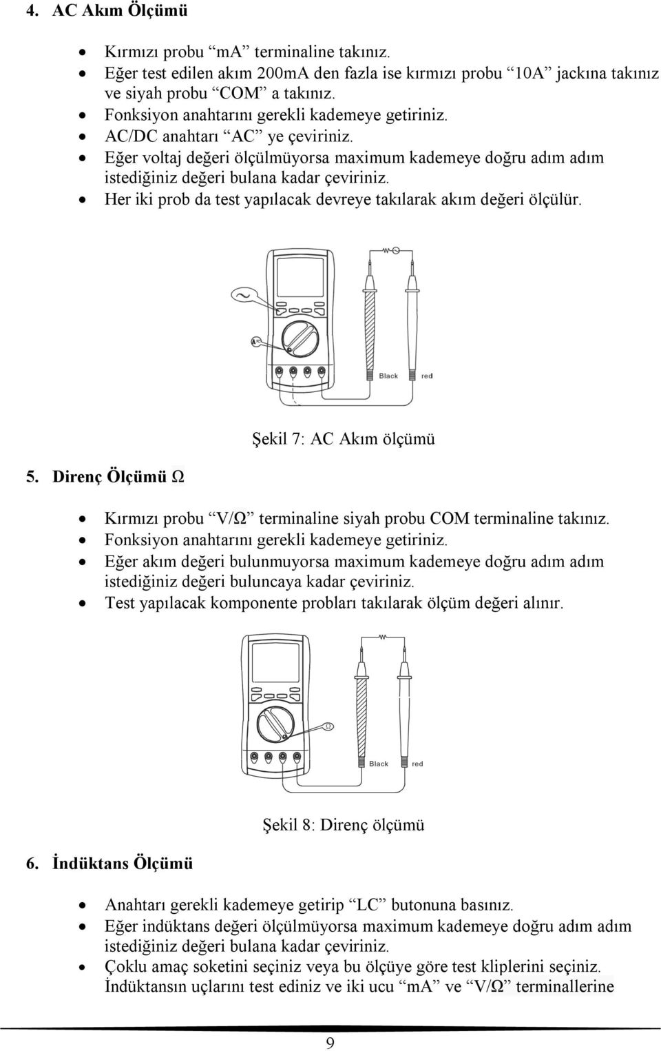 Her iki prob da test yapılacak devreye takılarak akım değeri ölçülür. Şekil 7: AC Akım ölçümü 5. Direnç Ölçümü Ω Kırmızı probu /Ω terminaline siyah probu COM terminaline takınız.