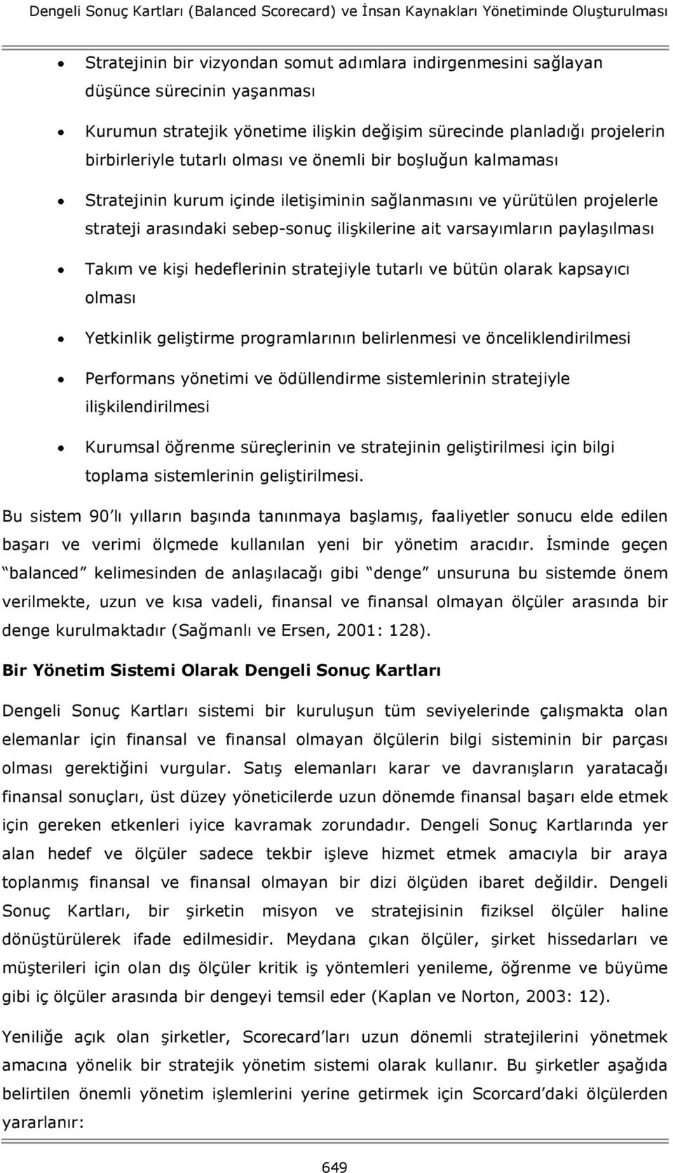 projelerle strateji arasındaki sebep-sonuç ilişkilerine ait varsayımların paylaşılması Takım ve kişi hedeflerinin stratejiyle tutarlı ve bütün olarak kapsayıcı olması Yetkinlik geliştirme