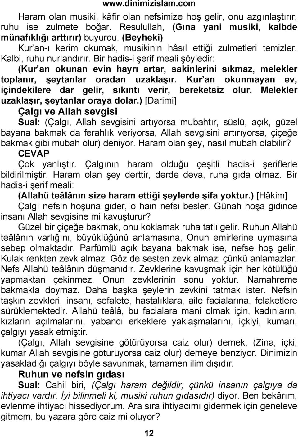 Bir hadis-i şerif meali şöyledir: (Kur an okunan evin hayrı artar, sakinlerini sıkmaz, melekler toplanır, şeytanlar oradan uzaklaşır.