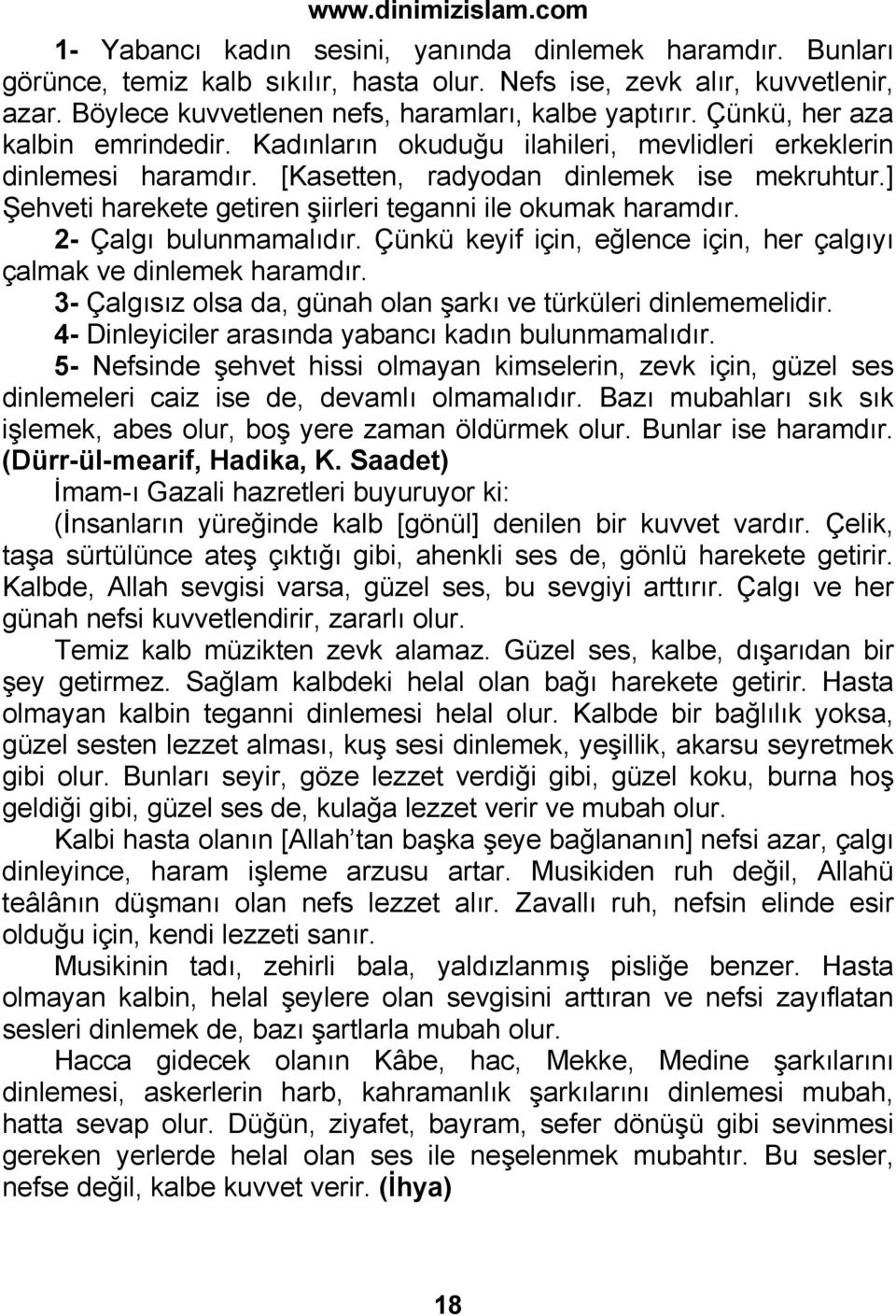 ] Şehveti harekete getiren şiirleri teganni ile okumak haramdır. 2- Çalgı bulunmamalıdır. Çünkü keyif için, eğlence için, her çalgıyı çalmak ve dinlemek haramdır.