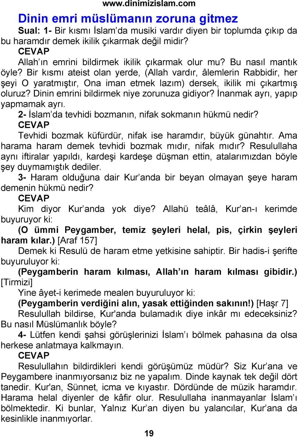 Bir kısmı ateist olan yerde, (Allah vardır, âlemlerin Rabbidir, her şeyi O yaratmıştır, Ona iman etmek lazım) dersek, ikilik mi çıkartmış oluruz? Dinin emrini bildirmek niye zorunuza gidiyor?