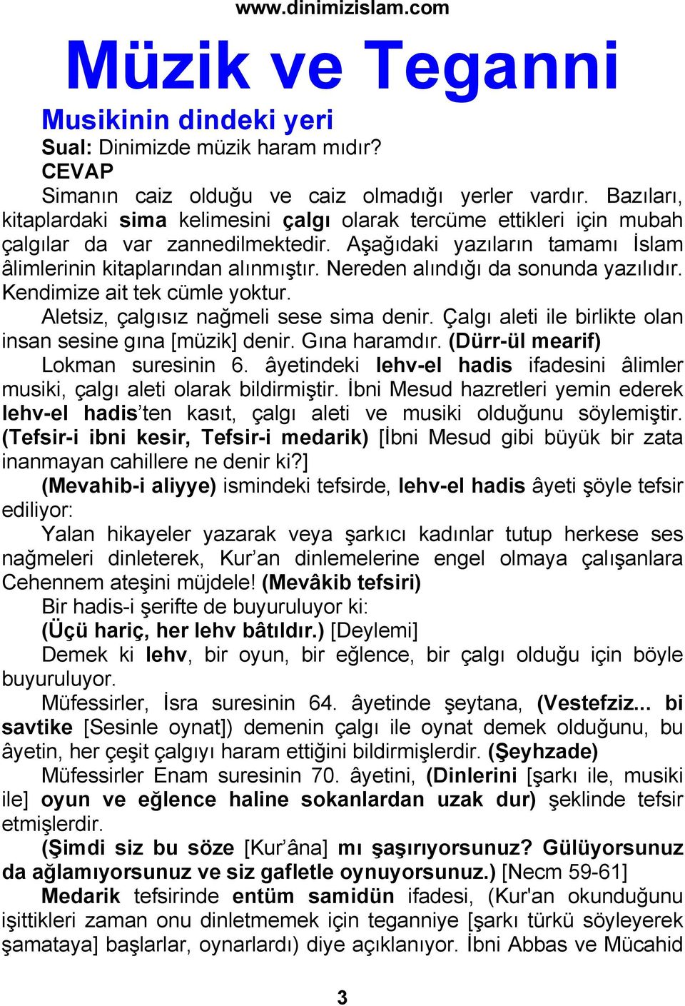 Nereden alındığı da sonunda yazılıdır. Kendimize ait tek cümle yoktur. Aletsiz, çalgısız nağmeli sese sima denir. Çalgı aleti ile birlikte olan insan sesine gına [müzik] denir. Gına haramdır.