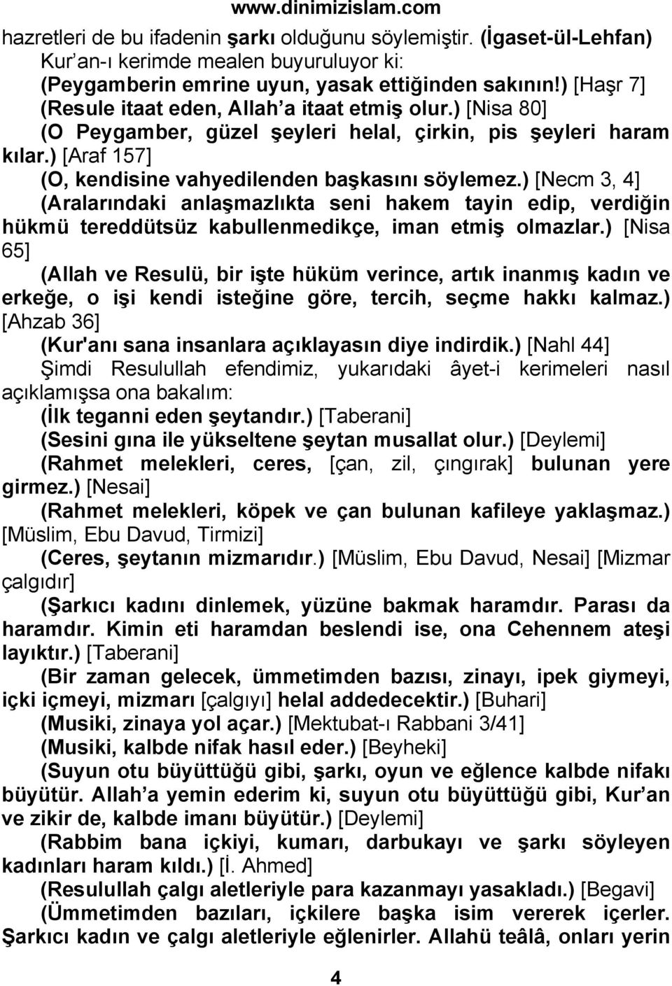 ) [Necm 3, 4] (Aralarındaki anlaşmazlıkta seni hakem tayin edip, verdiğin hükmü tereddütsüz kabullenmedikçe, iman etmiş olmazlar.