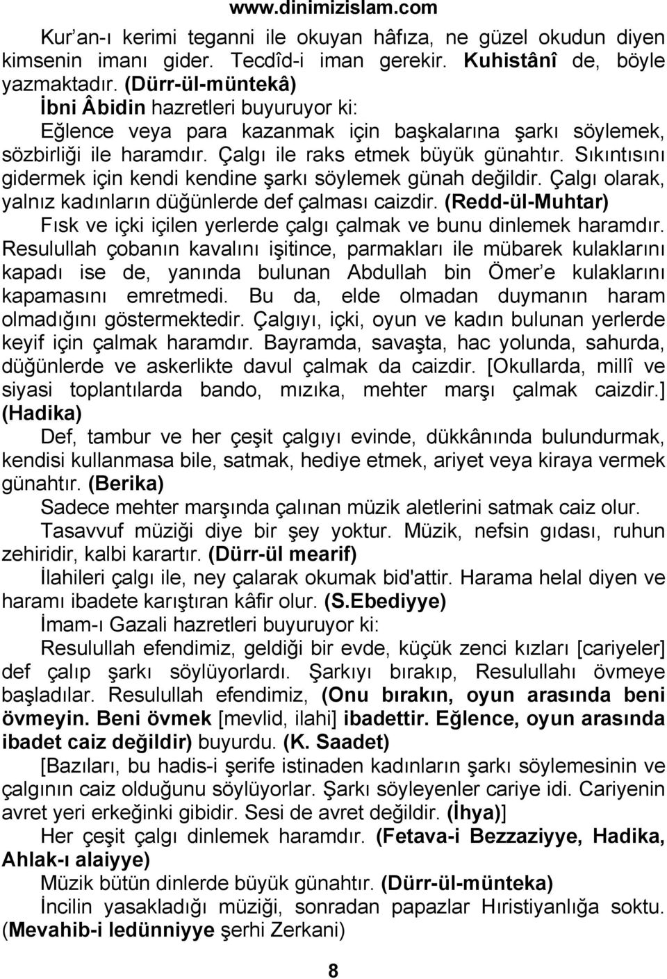 Sıkıntısını gidermek için kendi kendine şarkı söylemek günah değildir. Çalgı olarak, yalnız kadınların düğünlerde def çalması caizdir.