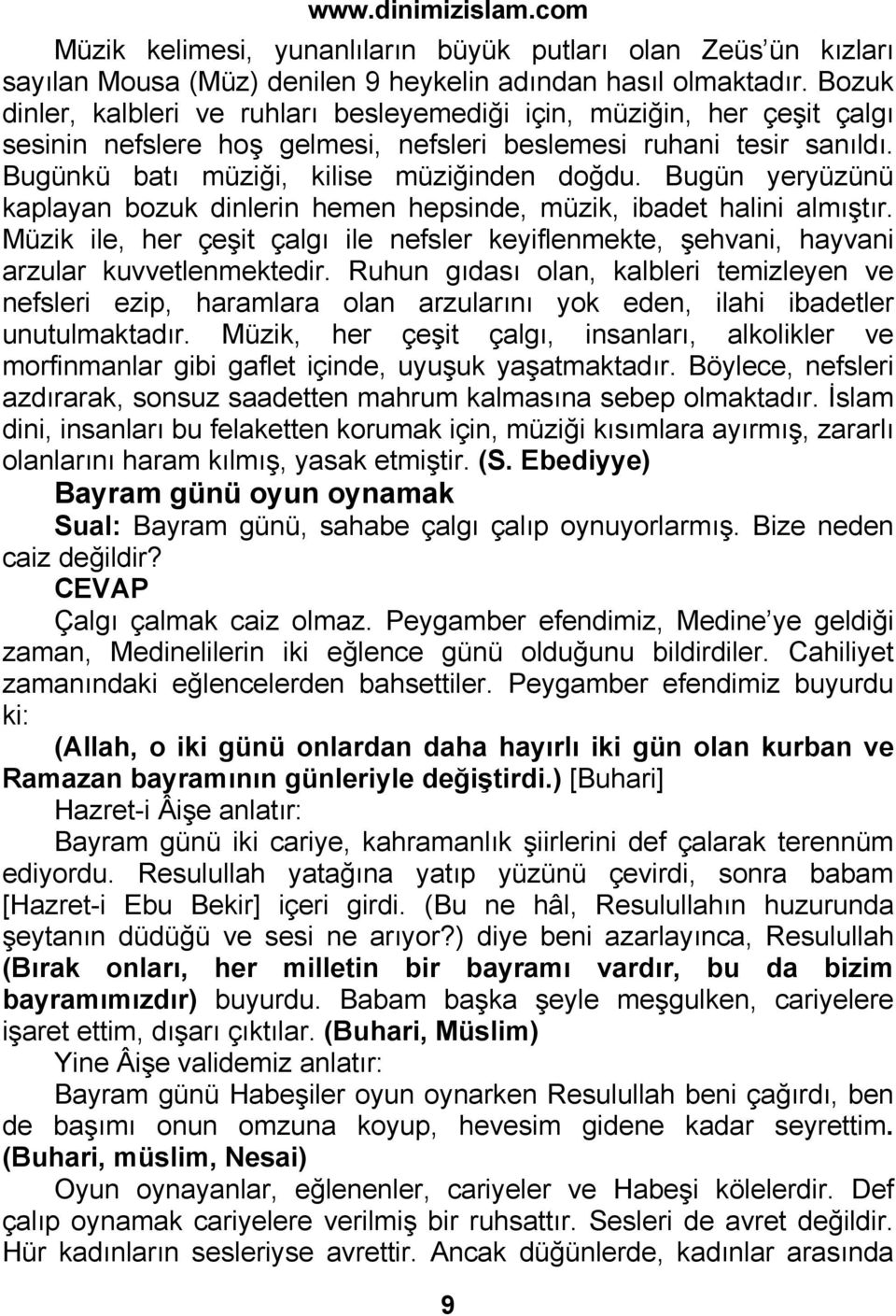 Bugün yeryüzünü kaplayan bozuk dinlerin hemen hepsinde, müzik, ibadet halini almıştır. Müzik ile, her çeşit çalgı ile nefsler keyiflenmekte, şehvani, hayvani arzular kuvvetlenmektedir.