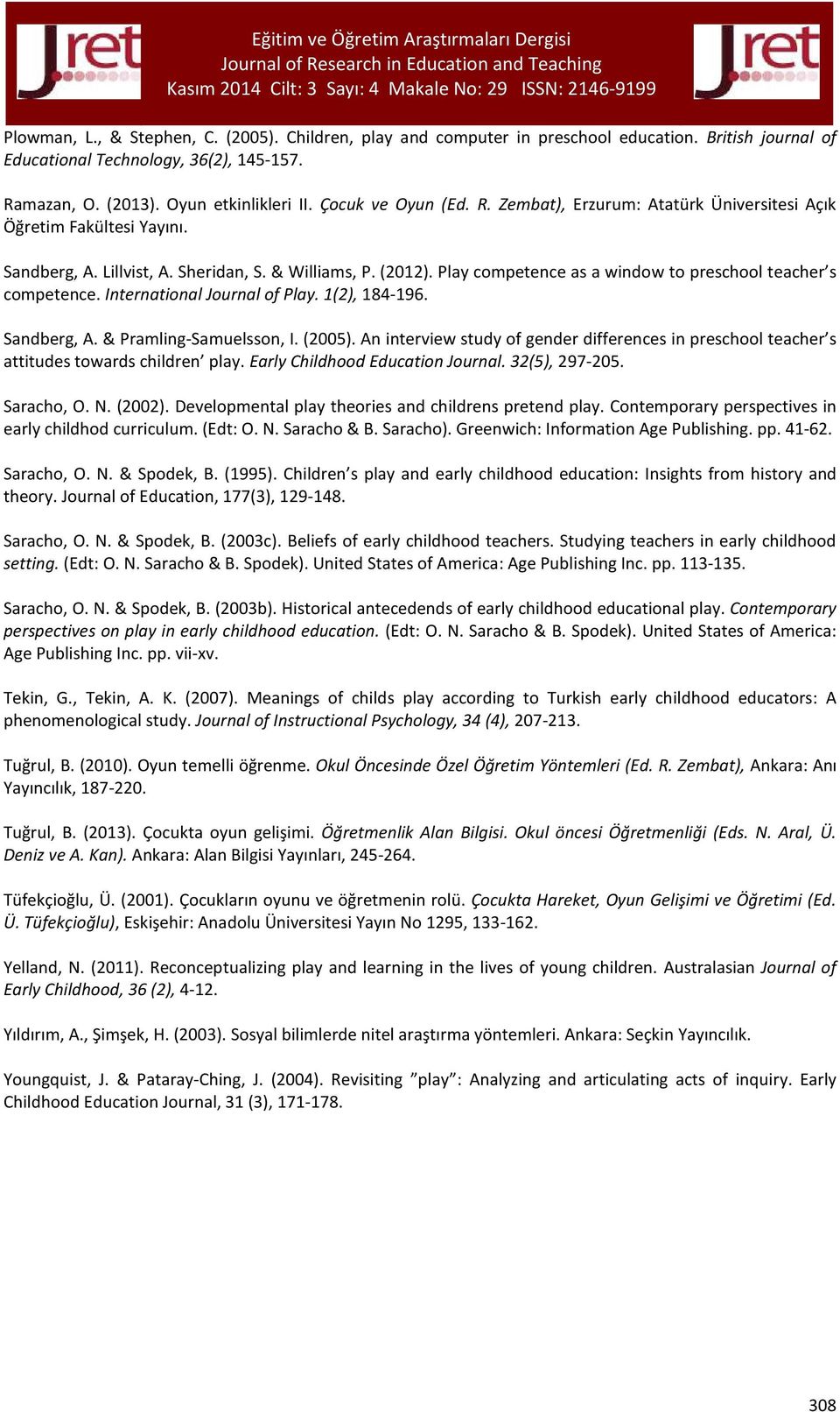 Play competence as a window to preschool teacher s competence. International Journal of Play. 1(2), 184-196. Sandberg, A. & Pramling-Samuelsson, I. (2005).