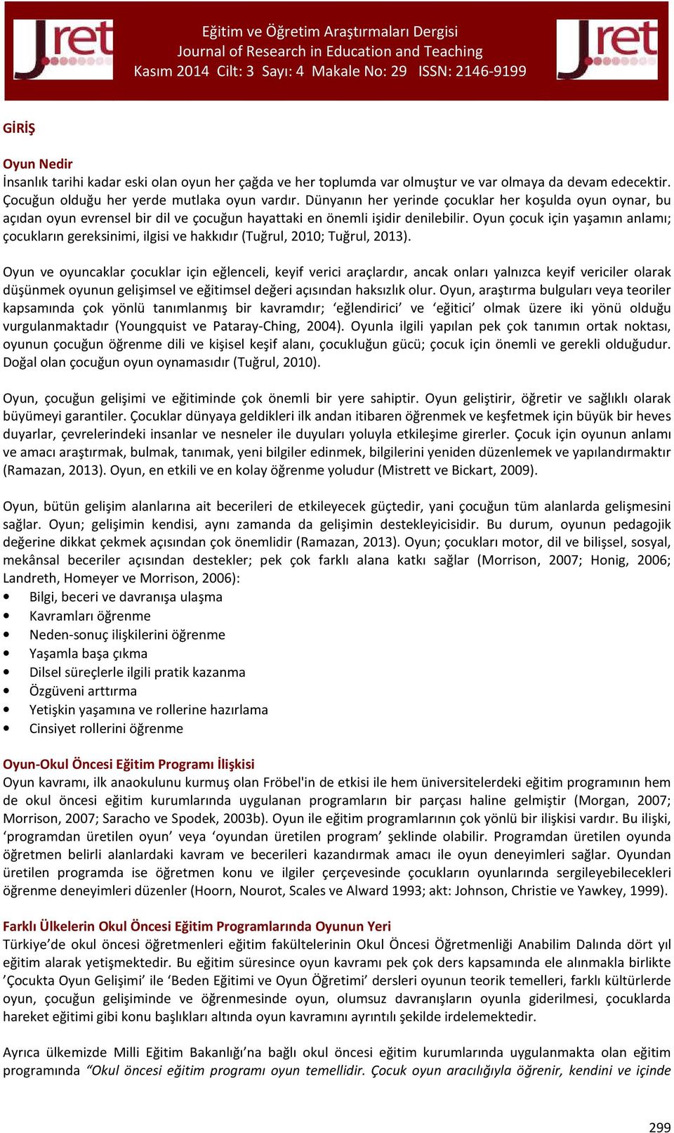 Oyun çocuk için yaşamın anlamı; çocukların gereksinimi, ilgisi ve hakkıdır (Tuğrul, 2010; Tuğrul, 2013).