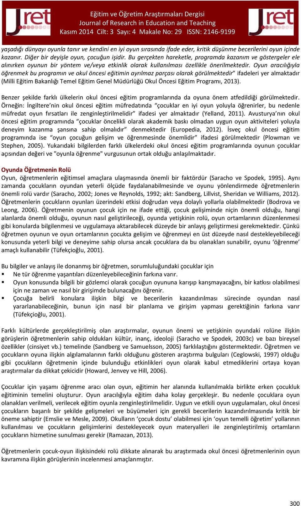 Oyun aracılığıyla öğrenmek bu programın ve okul öncesi eğitimin ayrılmaz parçası olarak görülmektedir ifadeleri yer almaktadır (Milli Eğitim Bakanlığı Temel Eğitim Genel Müdürlüğü Okul Öncesi Eğitim