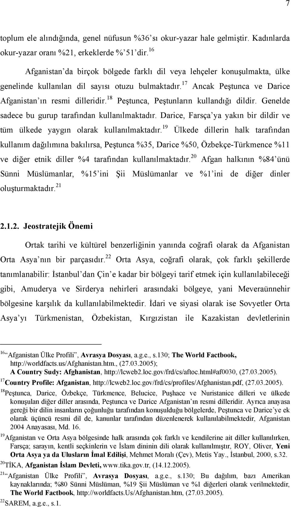 18 Peştunca, Peştunların kullandığı dildir. Genelde sadece bu gurup tarafından kullanılmaktadır. Darice, Farsça ya yakın bir dildir ve tüm ülkede yaygın olarak kullanılmaktadır.