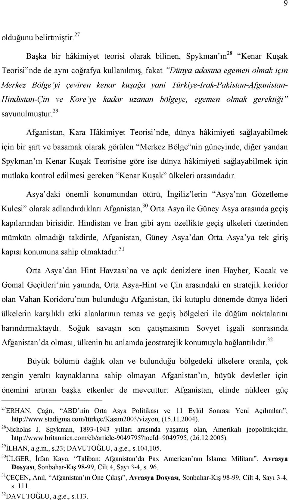 Türkiye-Irak-Pakistan-Afganistan- Hindistan-Çin ve Kore ye kadar uzanan bölgeye, egemen olmak gerektiği savunulmuştur.