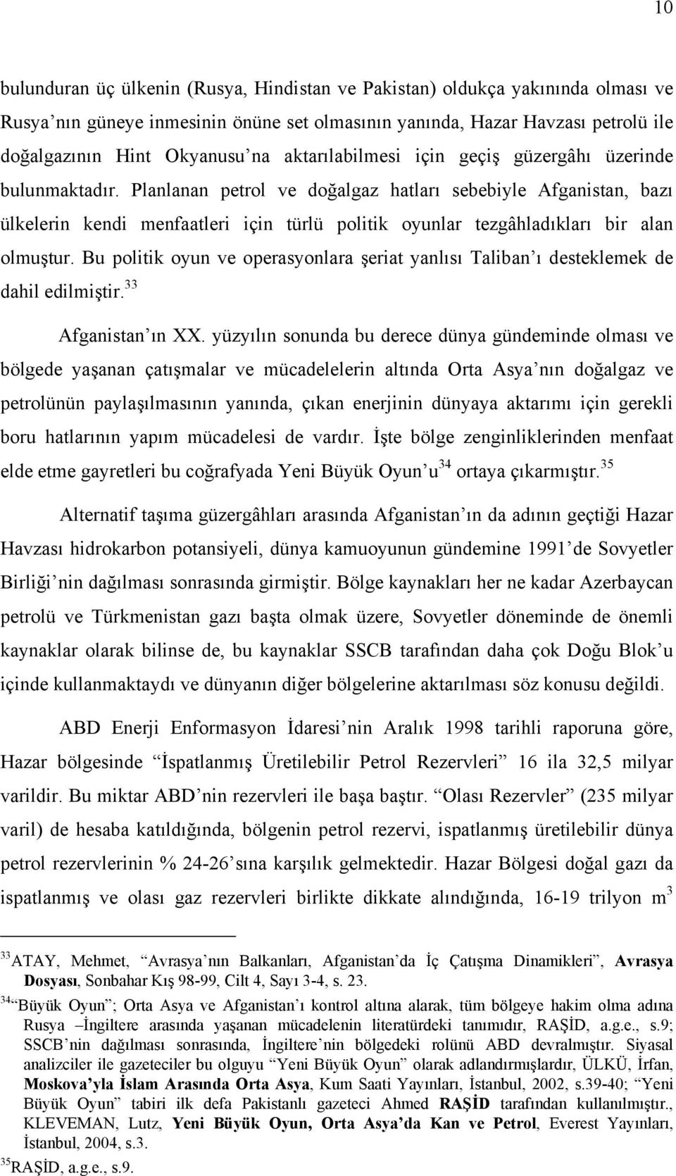 Planlanan petrol ve doğalgaz hatları sebebiyle Afganistan, bazı ülkelerin kendi menfaatleri için türlü politik oyunlar tezgâhladıkları bir alan olmuştur.