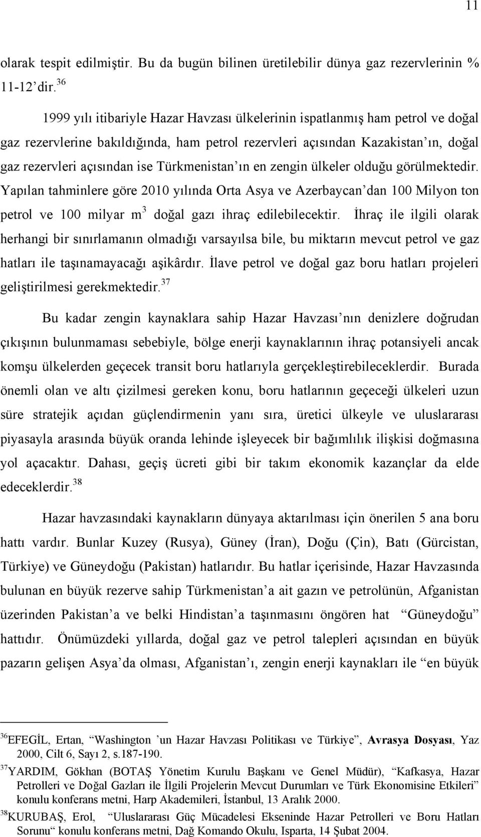 Türkmenistan ın en zengin ülkeler olduğu görülmektedir. Yapılan tahminlere göre 2010 yılında Orta Asya ve Azerbaycan dan 100 Milyon ton petrol ve 100 milyar m 3 doğal gazı ihraç edilebilecektir.