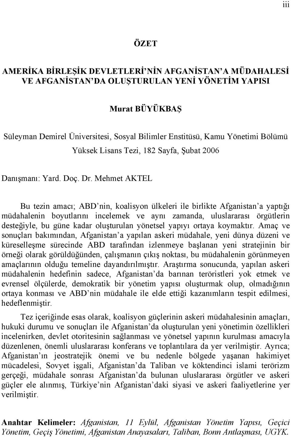 Mehmet AKTEL Bu tezin amacı; ABD nin, koalisyon ülkeleri ile birlikte Afganistan a yaptığı müdahalenin boyutlarını incelemek ve aynı zamanda, uluslararası örgütlerin desteğiyle, bu güne kadar