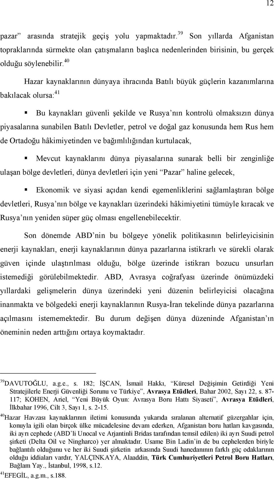 Devletler, petrol ve doğal gaz konusunda hem Rus hem de Ortadoğu hâkimiyetinden ve bağımlılığından kurtulacak, Mevcut kaynaklarını dünya piyasalarına sunarak belli bir zenginliğe ulaşan bölge