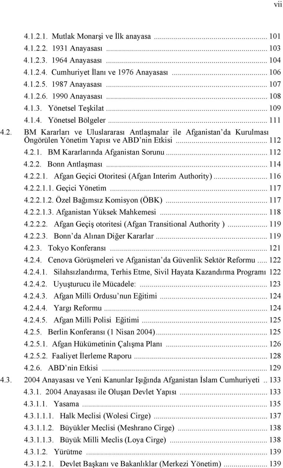 .. 112 4.2.2. Bonn Antlaşması... 114 4.2.2.1. Afgan Geçici Otoritesi (Afgan Interim Authority)... 116 4.2.2.1.1. Geçici Yönetim... 117 4.2.2.1.2. Özel Bağımsız Komisyon (ÖBK)... 117 4.2.2.1.3.