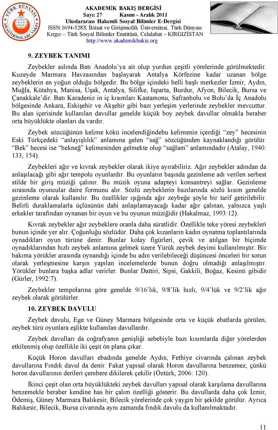 Bu bölge içindeki belli başlı merkezler İzmir, Aydın, Muğla, Kütahya, Manisa, Uşak, Antalya, Silifke, Isparta, Burdur, Afyon, Bilecik, Bursa ve Çanakkale dir.