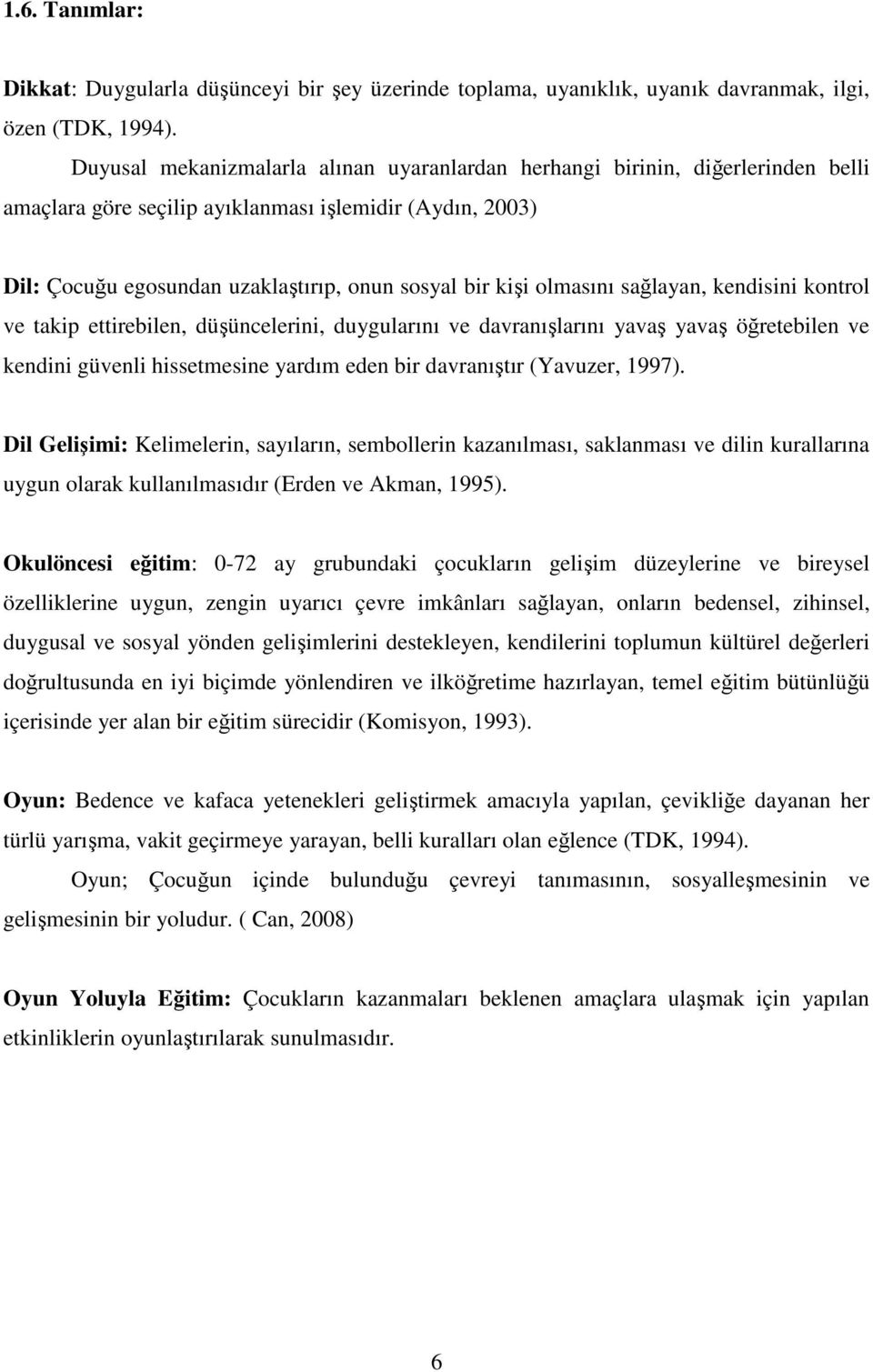 olmasını sağlayan, kendisini kontrol ve takip ettirebilen, düşüncelerini, duygularını ve davranışlarını yavaş yavaş öğretebilen ve kendini güvenli hissetmesine yardım eden bir davranıştır (Yavuzer,