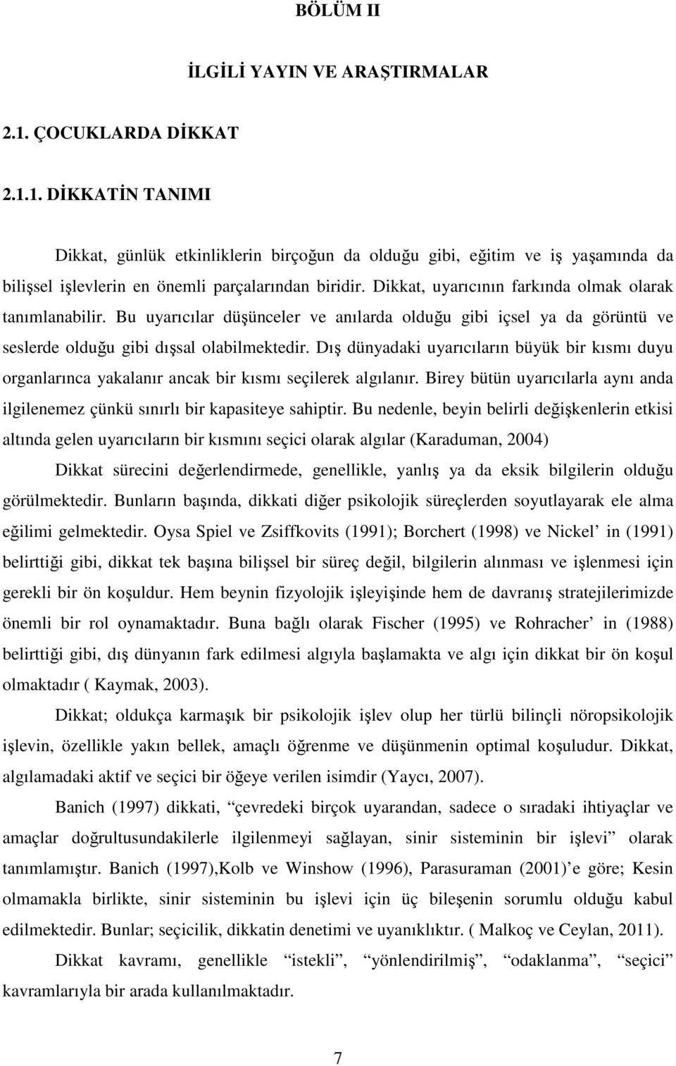 Dış dünyadaki uyarıcıların büyük bir kısmı duyu organlarınca yakalanır ancak bir kısmı seçilerek algılanır. Birey bütün uyarıcılarla aynı anda ilgilenemez çünkü sınırlı bir kapasiteye sahiptir.