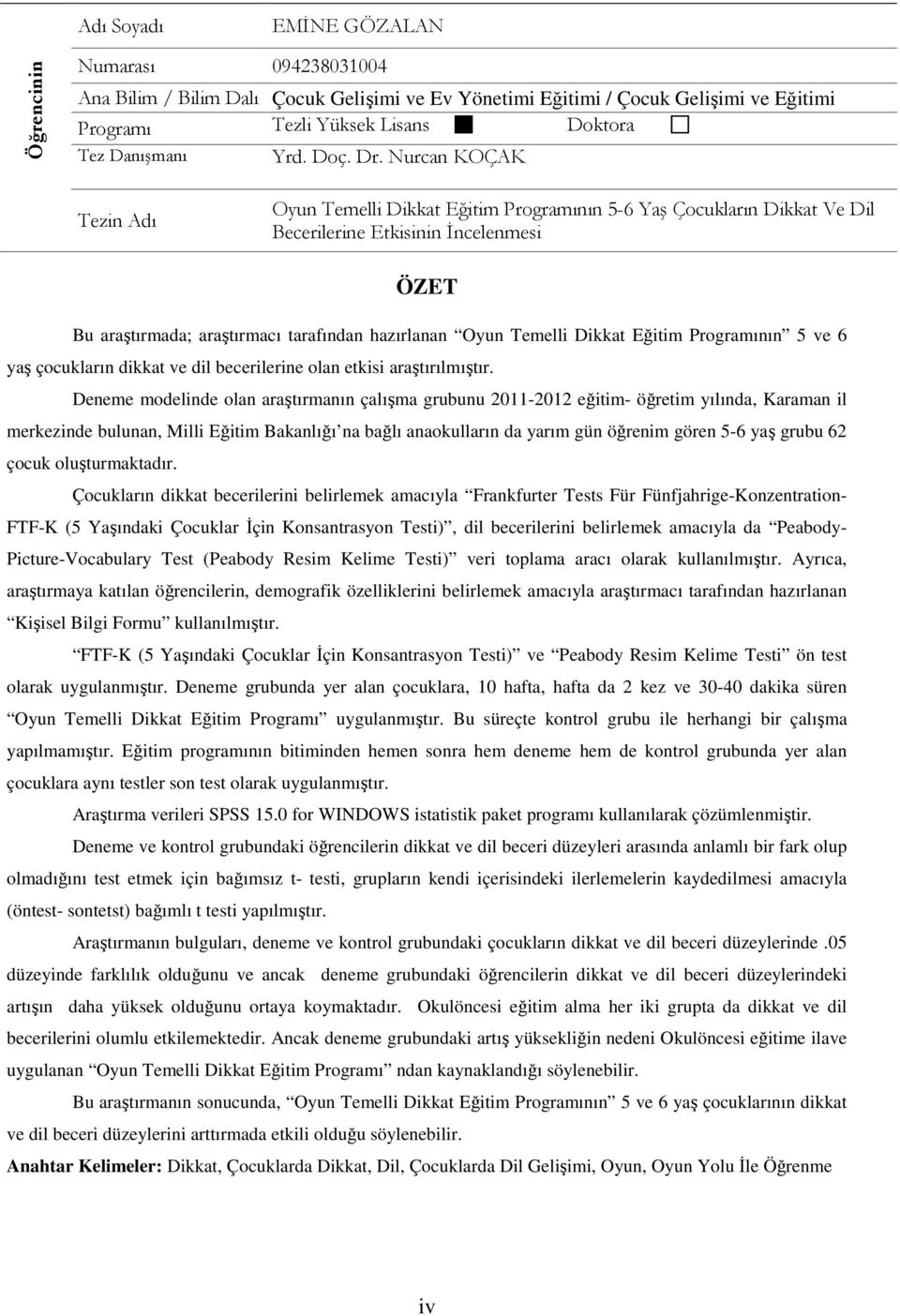 Nurcan KOÇAK Tezin Adı Oyun Temelli Dikkat Eğitim Programının 5-6 Yaş Çocukların Dikkat Ve Dil Becerilerine Etkisinin İncelenmesi ÖZET Bu araştırmada; araştırmacı tarafından hazırlanan Oyun Temelli