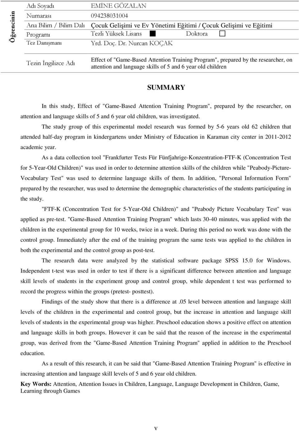 Nurcan KOÇAK Tezin İngilizce Adı Effect of "Game-Based Attention Training Program", prepared by the researcher, on attention and language skills of 5 and 6 year old children SUMMARY In this study,