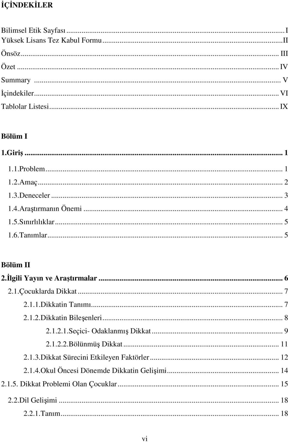 1.Çocuklarda Dikkat... 7 2.1.1.Dikkatin Tanımı... 7 2.1.2.Dikkatin Bileşenleri... 8 2.1.2.1.Seçici- Odaklanmış Dikkat... 9 2.1.2.2.Bölünmüş Dikkat... 11 2.1.3.