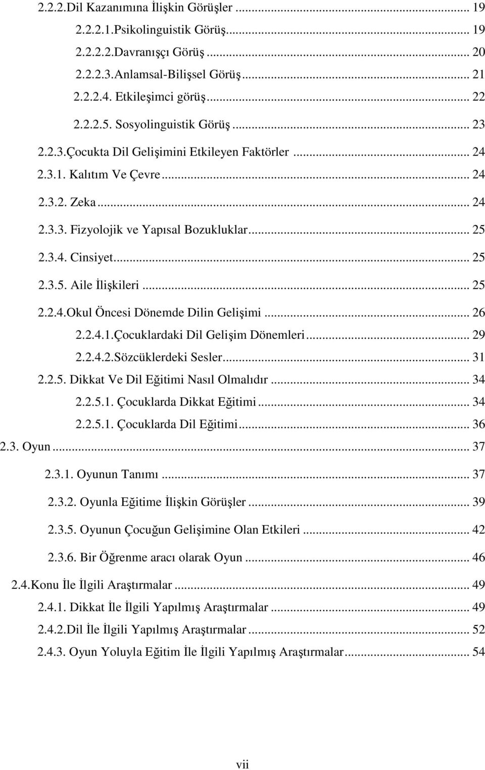 .. 25 2.2.4.Okul Öncesi Dönemde Dilin Gelişimi... 26 2.2.4.1.Çocuklardaki Dil Gelişim Dönemleri... 29 2.2.4.2.Sözcüklerdeki Sesler... 31 2.2.5. Dikkat Ve Dil Eğitimi Nasıl Olmalıdır... 34 2.2.5.1. Çocuklarda Dikkat Eğitimi.