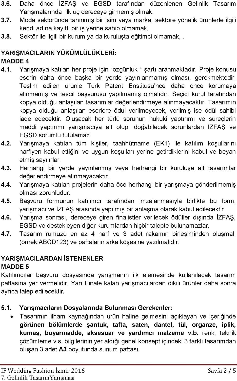 YARIŞMACILARIN YÜKÜMLÜLÜKLERİ: MADDE 4 4.1. Yarışmaya katılan her proje için özgünlük şartı aranmaktadır. Proje konusu eserin daha önce başka bir yerde yayınlanmamış olması, gerekmektedir.