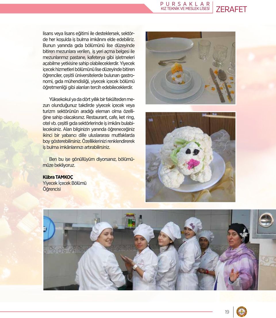 Yiyecek içecek hizmetleri bölümünü lise düzeyinde bitiren öğrenciler, çeşitli üniversitelerde bulunan gastronomi, gıda mühendisliği, yiyecek içecek bölümü öğretmenliği gibi alanları tercih