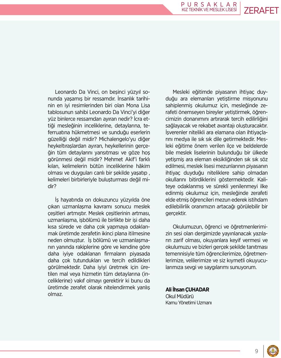 İcra ettiği mesleğinin inceliklerine, detaylarına, teferruatına hükmetmesi ve sunduğu eserlerin güzelliği değil midir?