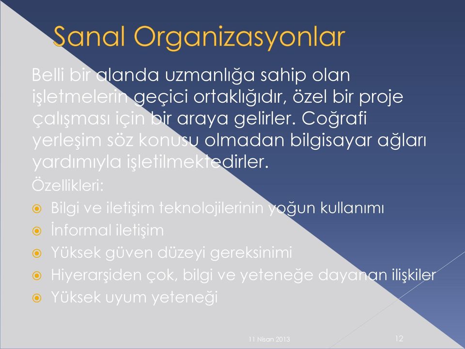 Coğrafi yerleşim söz konusu olmadan bilgisayar ağları yardımıyla işletilmektedirler.