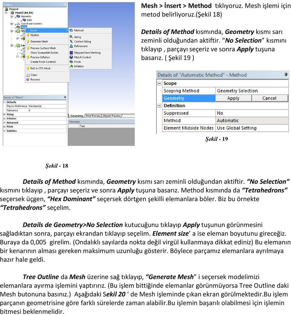 No Selection kısmını tıklayıp, parçayı seçeriz ve sonra Apply tuşuna basarız. Method kısmında da Tetrahedrons seçersek üçgen, Hex Dominant seçersek dörtgen şekilli elemanlara böler.