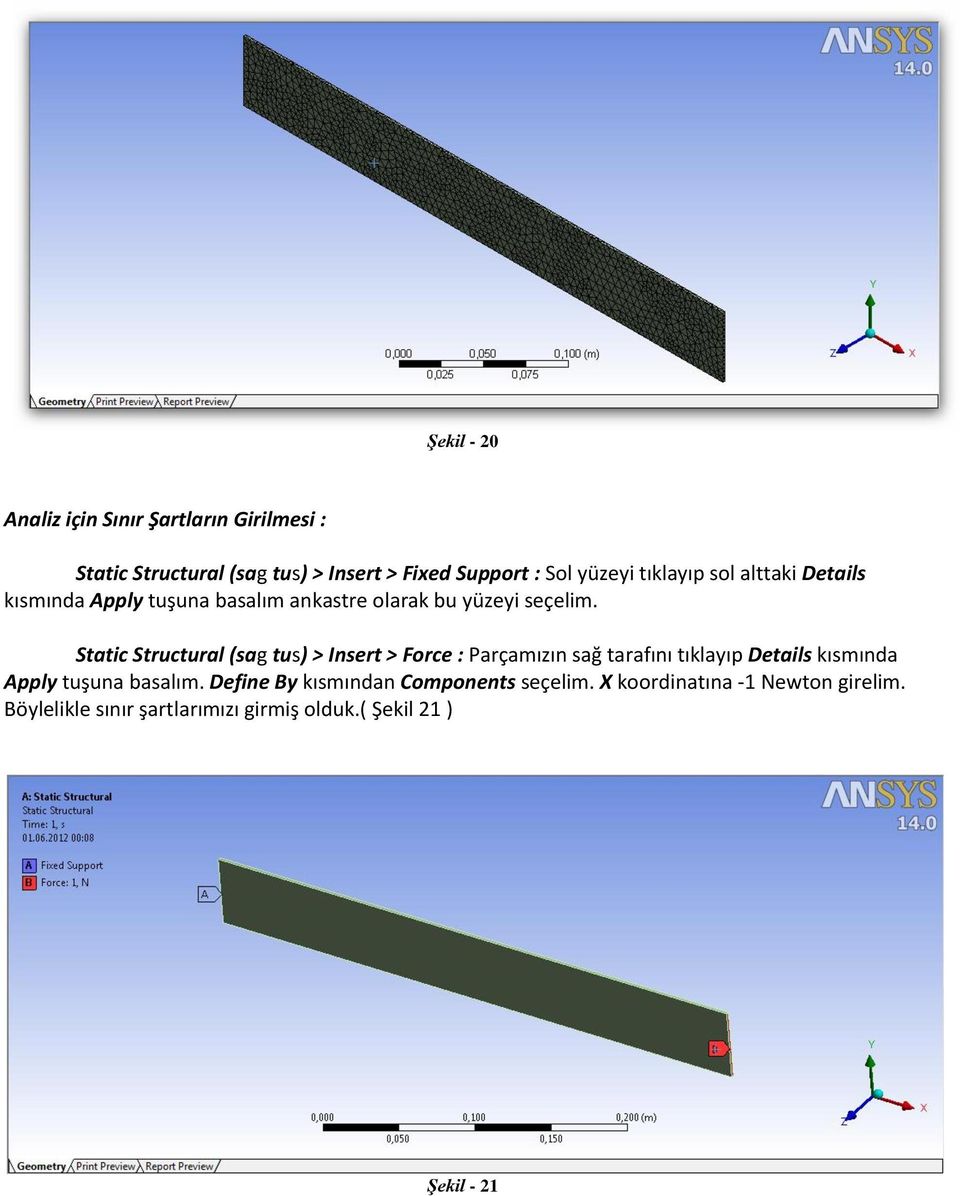 Static Structural (sag tus) > Insert > Force : Parçamızın sağ tarafını tıklayıp Details kısmında Apply tuşuna basalım.