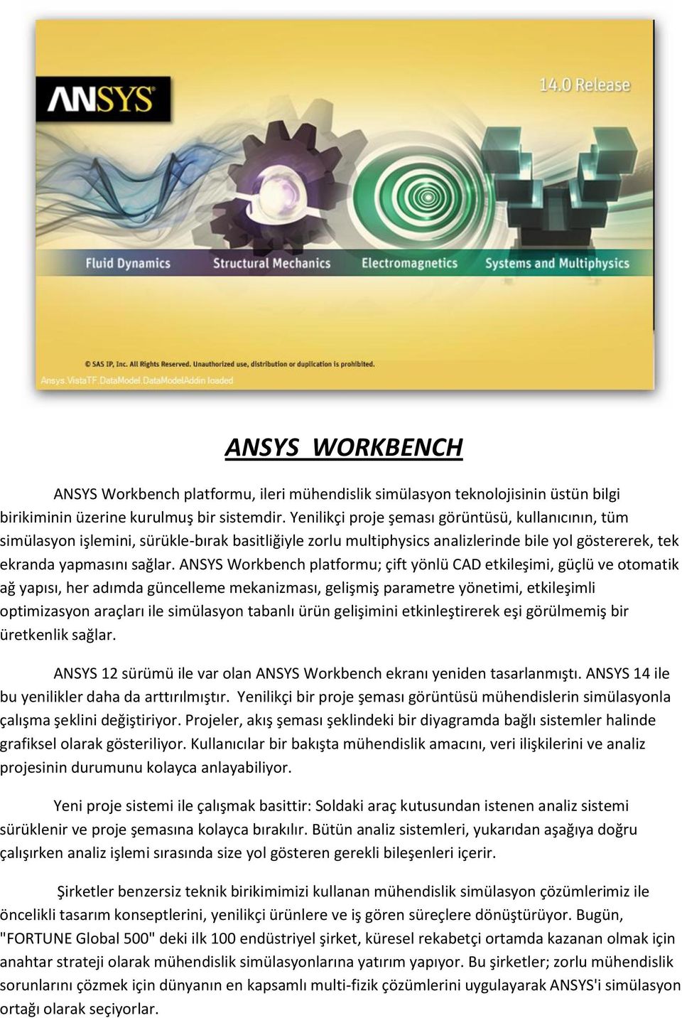 ANSYS Workbench platformu; çift yönlü CAD etkileşimi, güçlü ve otomatik ağ yapısı, her adımda güncelleme mekanizması, gelişmiş parametre yönetimi, etkileşimli optimizasyon araçları ile simülasyon