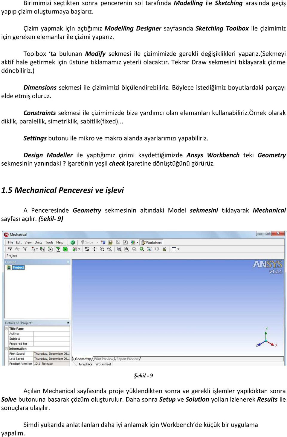 Toolbox ta bulunan Modify sekmesi ile çizimimizde gerekli değişiklikleri yaparız.(sekmeyi aktif hale getirmek için üstüne tıklamamız yeterli olacaktır.