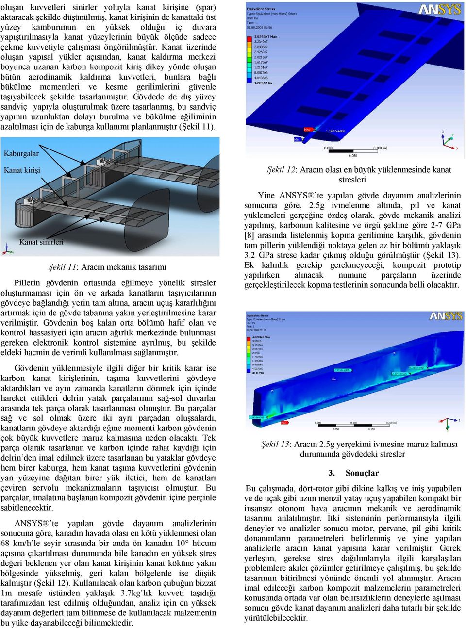 Kanat üzerinde oluşan yapısal yükler açısından, kanat kaldırma merkezi boyunca uzanan karbon kompozit kiriş dikey yönde oluşan bütün aerodinamik kaldırma kuvvetleri, bunlara bağlı bükülme momentleri