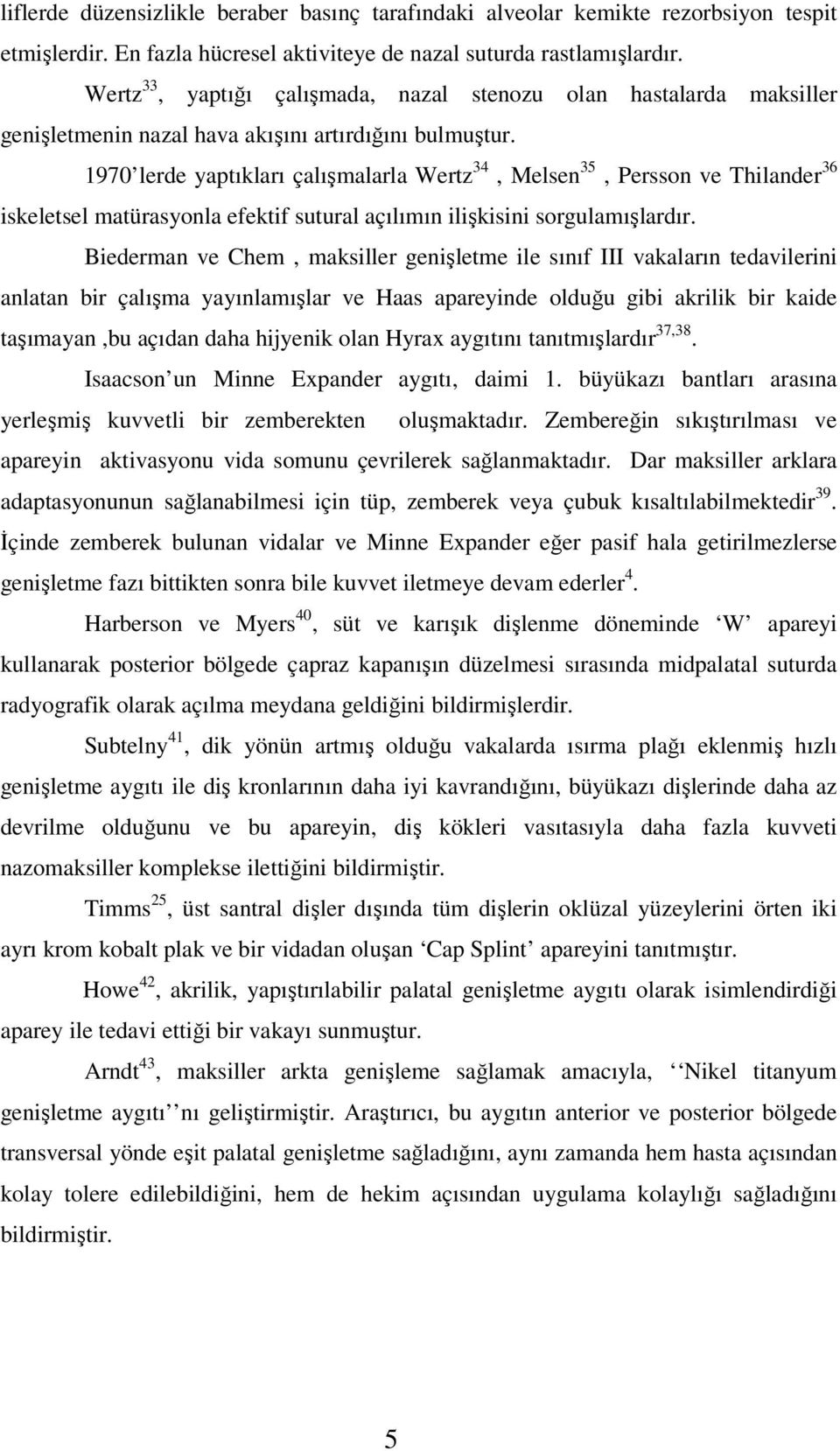 1970 lerde yaptıkları çalışmalarla Wertz 34, Melsen 35, Persson ve Thilander 36 iskeletsel matürasyonla efektif sutural açılımın ilişkisini sorgulamışlardır.