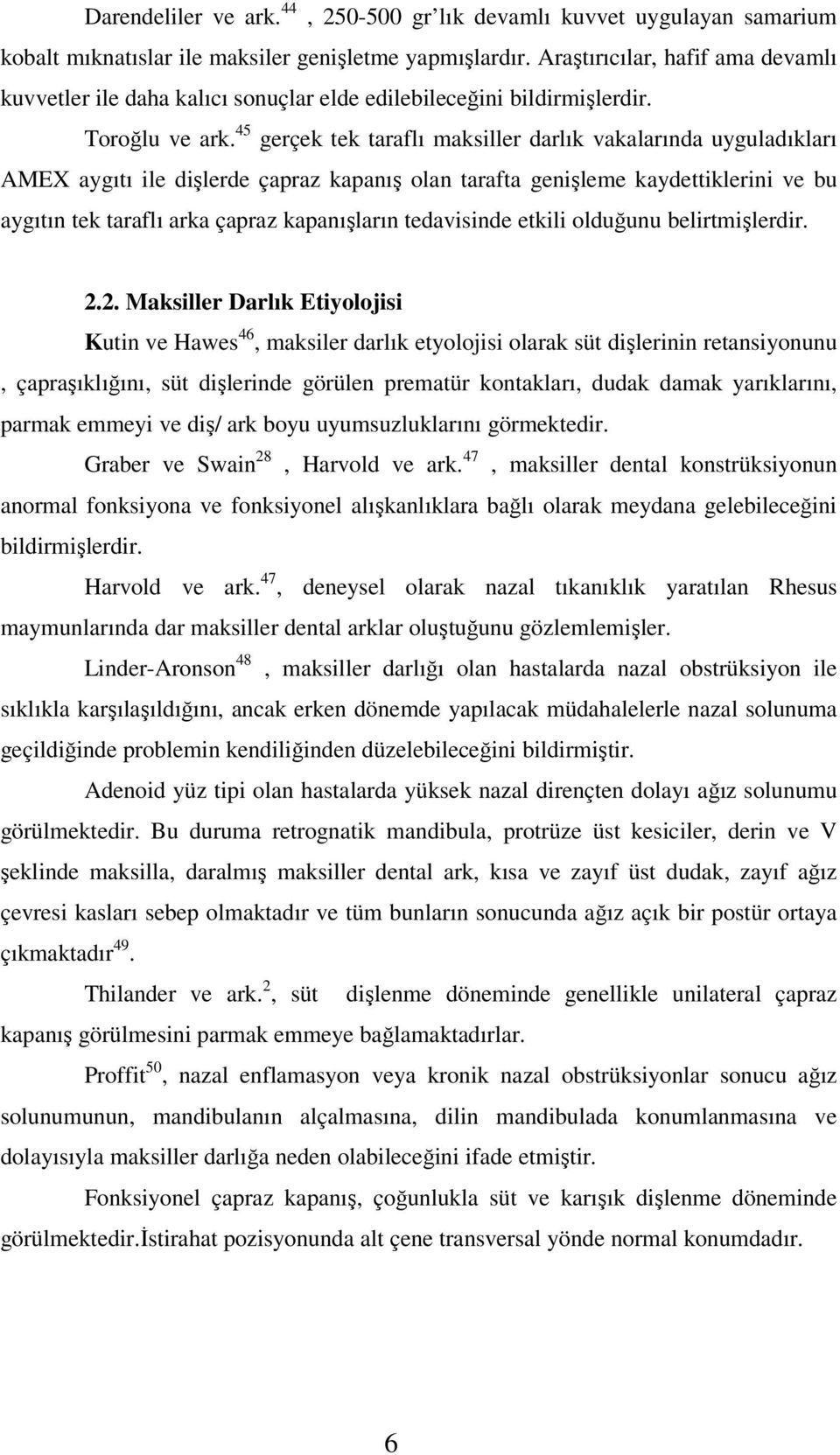 45 gerçek tek taraflı maksiller darlık vakalarında uyguladıkları AMEX aygıtı ile dişlerde çapraz kapanış olan tarafta genişleme kaydettiklerini ve bu aygıtın tek taraflı arka çapraz kapanışların