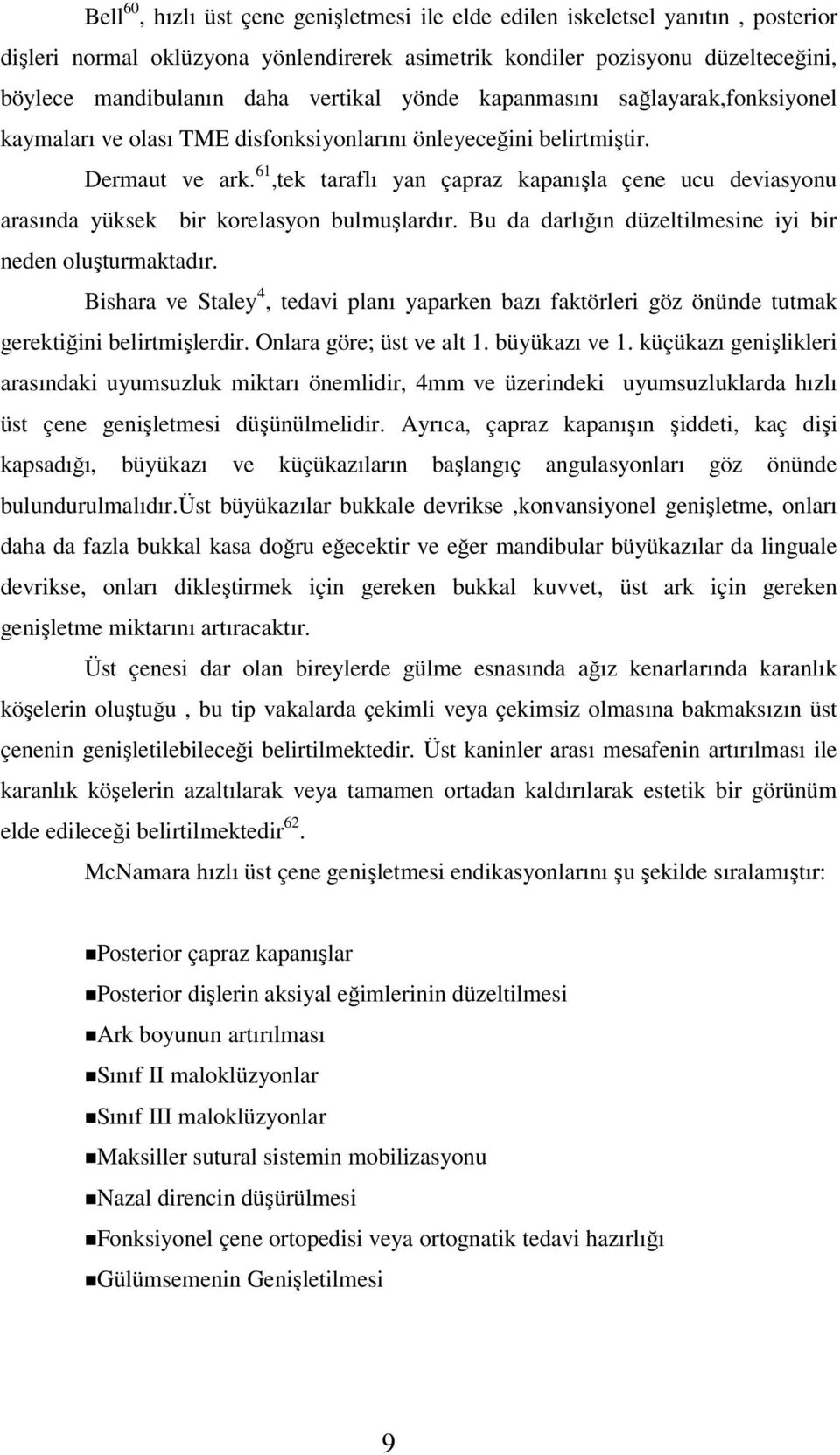 61,tek taraflı yan çapraz kapanışla çene ucu deviasyonu arasında yüksek bir korelasyon bulmuşlardır. Bu da darlığın düzeltilmesine iyi bir neden oluşturmaktadır.