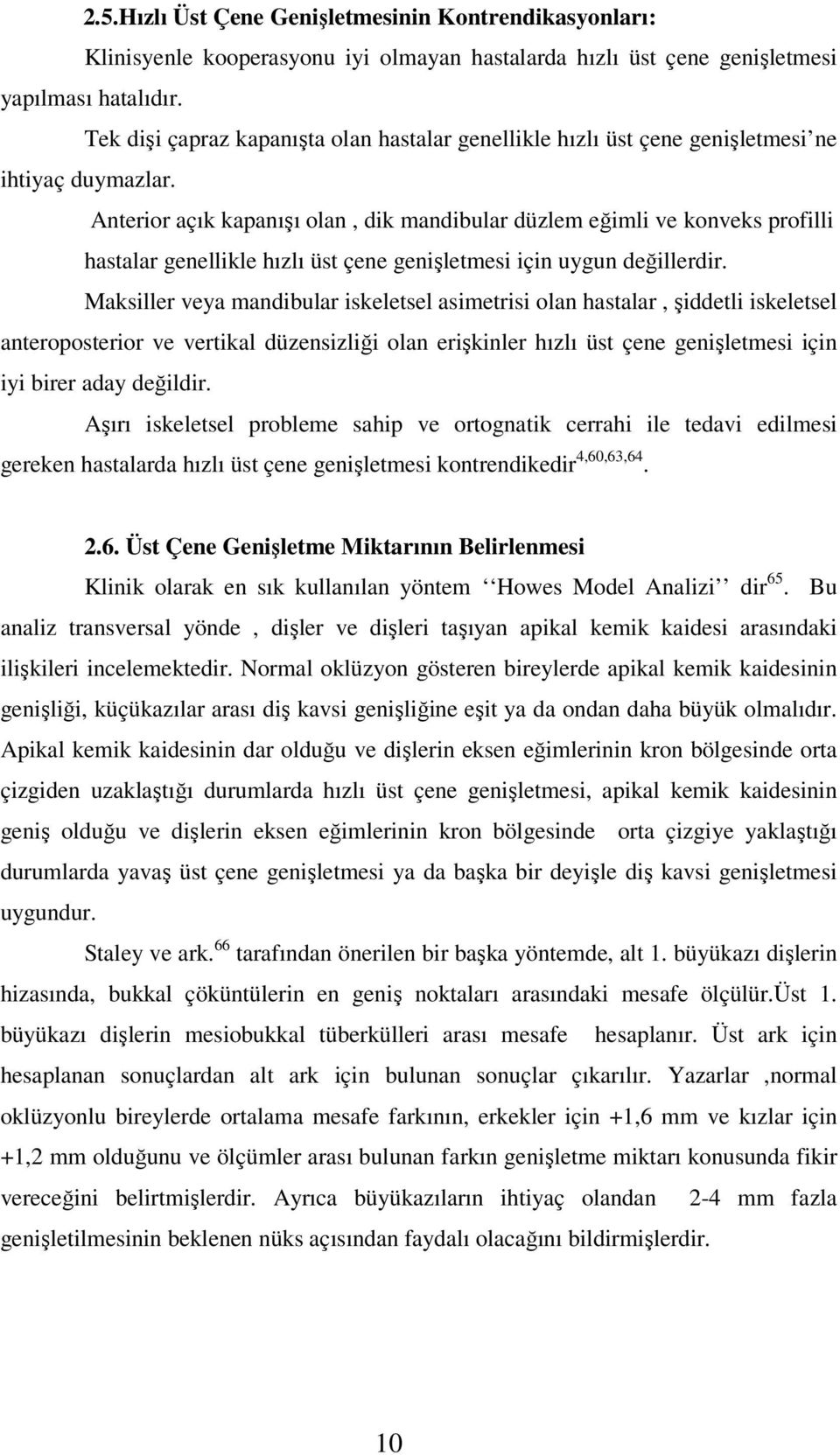 Anterior açık kapanışı olan, dik mandibular düzlem eğimli ve konveks profilli hastalar genellikle hızlı üst çene genişletmesi için uygun değillerdir.