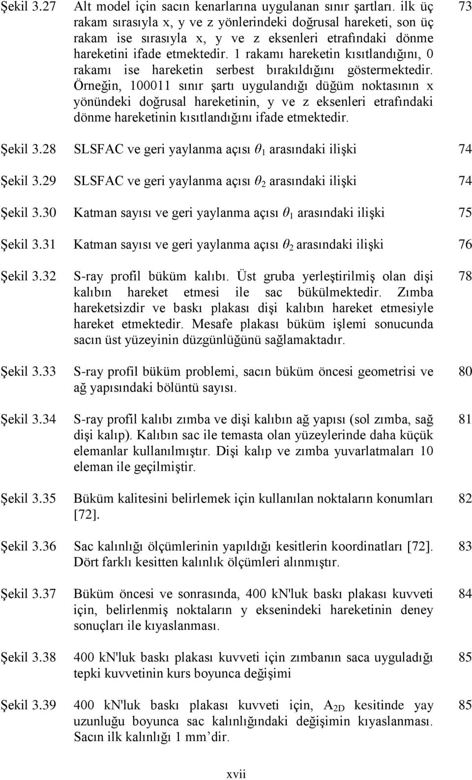 1 rakamı hareketin kısıtlandığını, 0 rakamı ise hareketin serbest bırakıldığını göstermektedir.