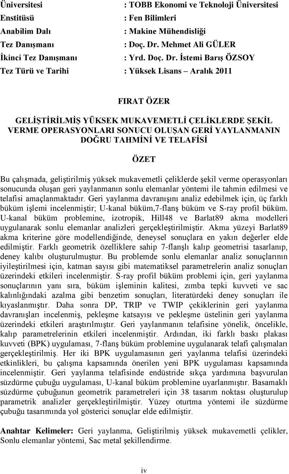 Ġstemi BarıĢ ÖZSOY Tez Türü ve Tarihi : Yüksek Lisans Aralık 2011 FIRAT ÖZER GELĠġTĠRĠLMĠġ YÜKSEK MUKAVEMETLĠ ÇELĠKLERDE ġekġl VERME OPERASYONLARI SONUCU OLUġAN GERĠ YAYLANMANIN DOĞRU TAHMĠNĠ VE