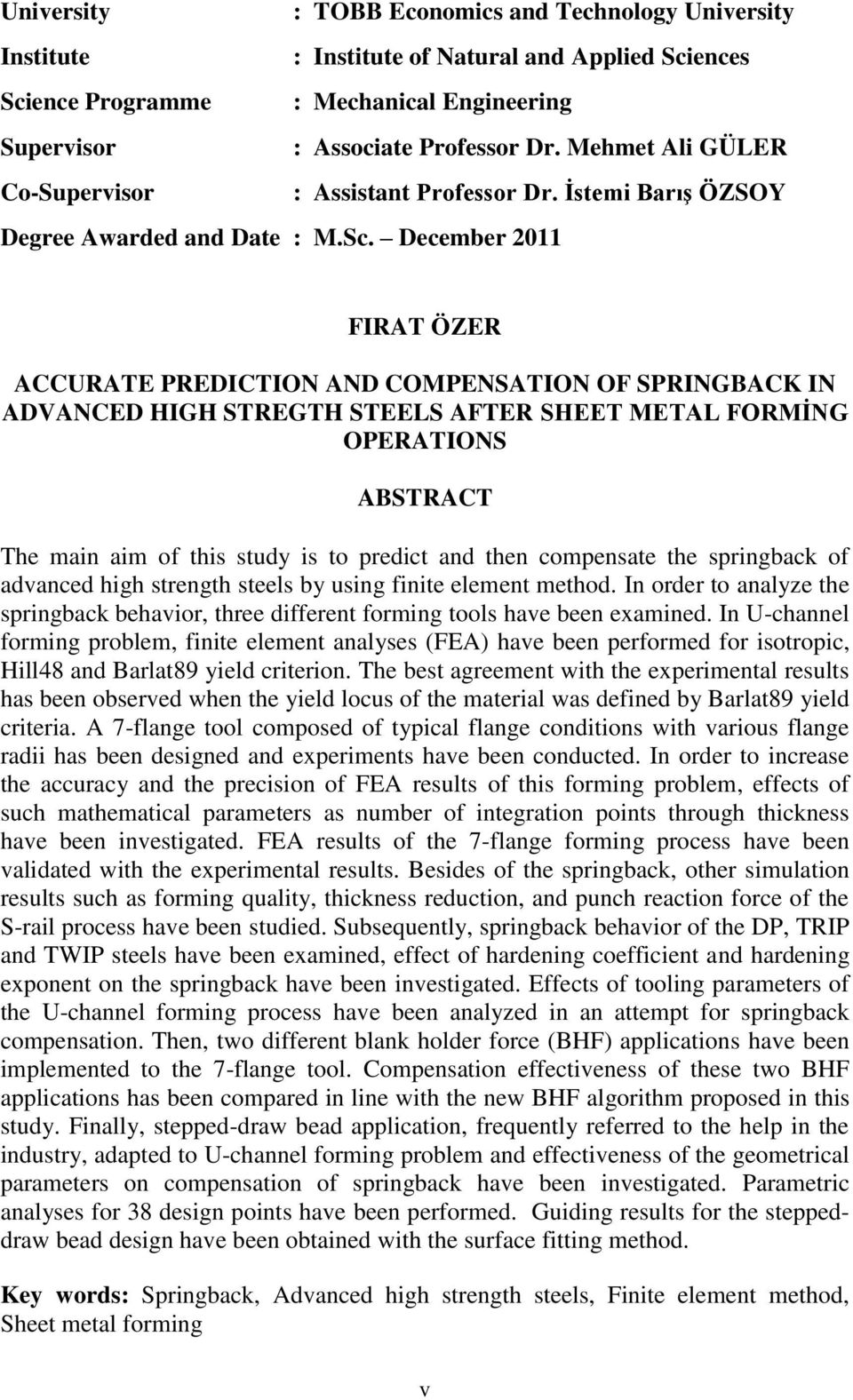 December 2011 FIRAT ÖZER ACCURATE PREDICTION AND COMPENSATION OF SPRINGBACK IN ADVANCED HIGH STREGTH STEELS AFTER SHEET METAL FORMĠNG OPERATIONS ABSTRACT The main aim of this study is to predict and