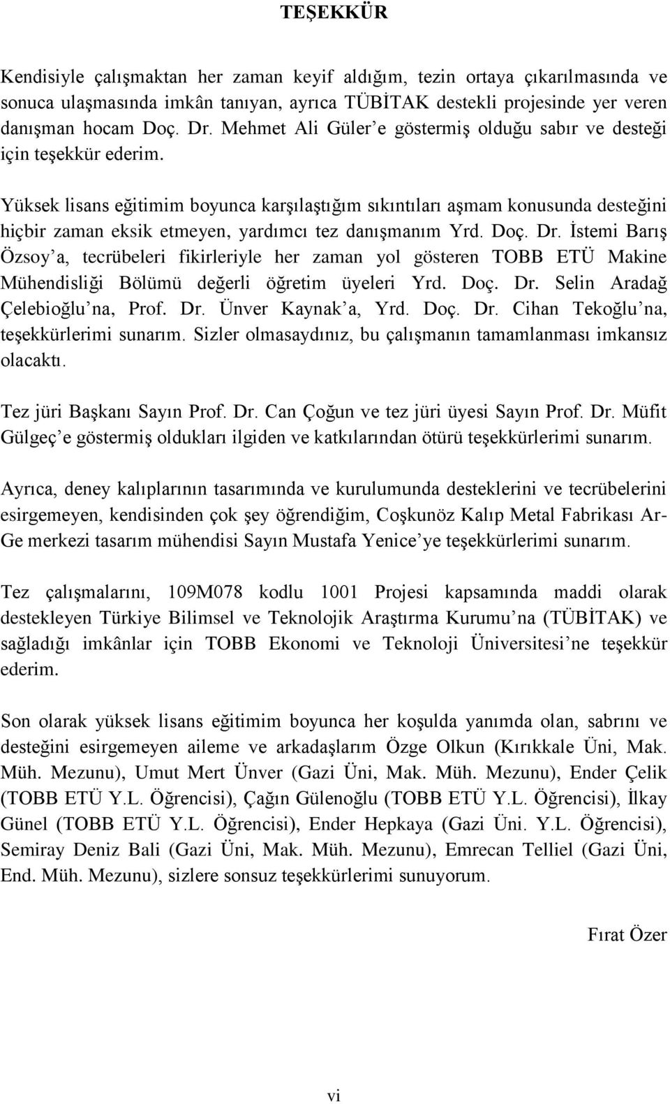 Yüksek lisans eğitimim boyunca karşılaştığım sıkıntıları aşmam konusunda desteğini hiçbir zaman eksik etmeyen, yardımcı tez danışmanım Yrd. Doç. Dr.