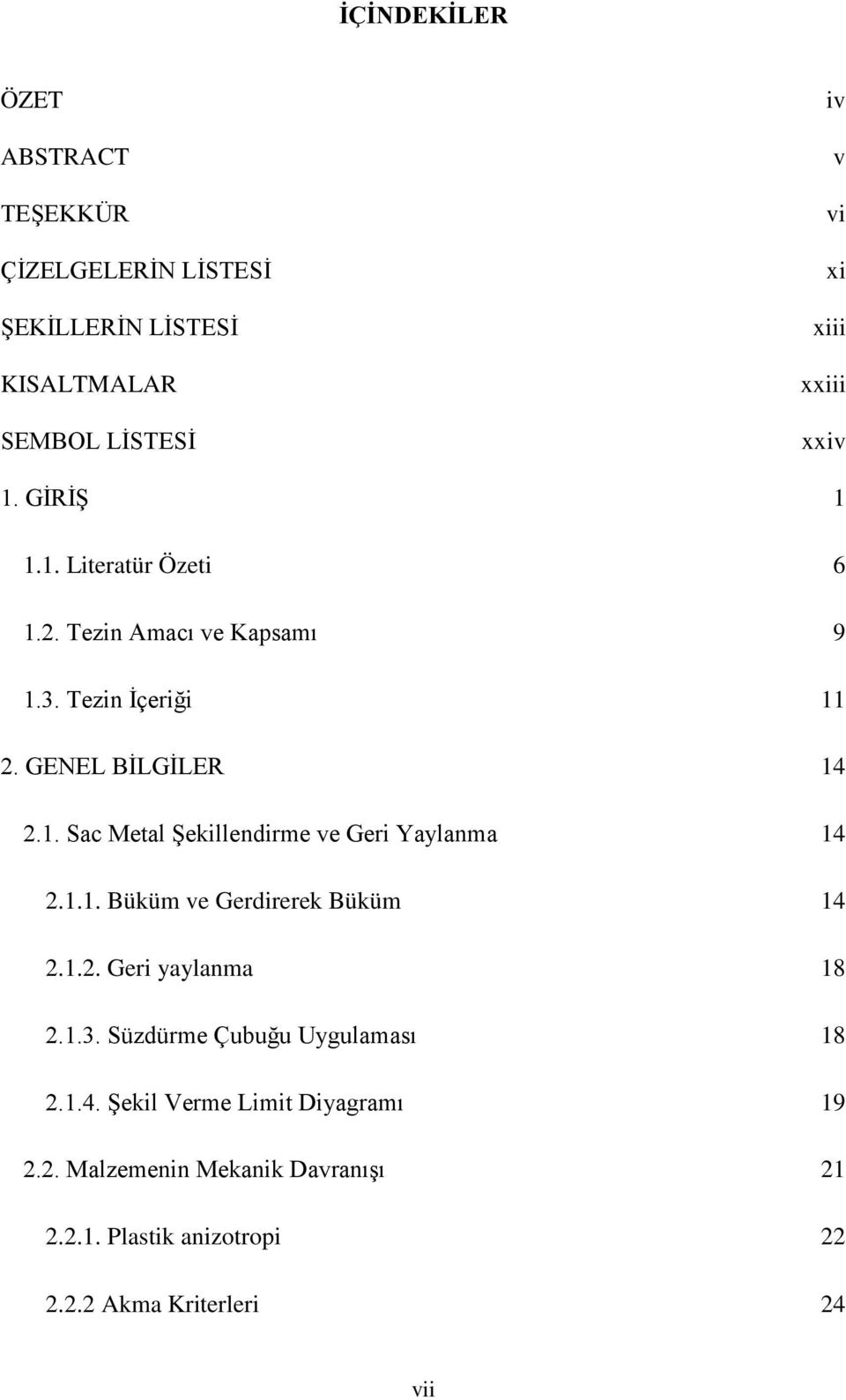 1.1. Büküm ve Gerdirerek Büküm 14 2.1.2. Geri yaylanma 18 2.1.3. Süzdürme Çubuğu Uygulaması 18 2.1.4. Şekil Verme Limit Diyagramı 19 2.